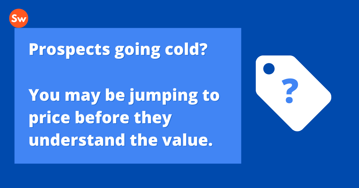 Quote: Prospects going cold? You may be jumping to price before they understand the value.
